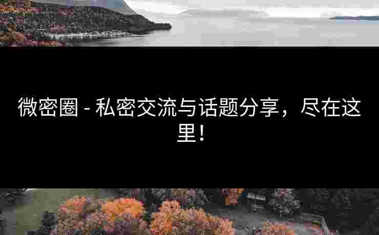 微密圈 - 私密交流与话题分享，尽在这里！